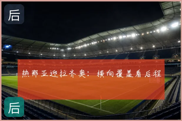 热那亚迎拉齐奥：横向覆盖看后程