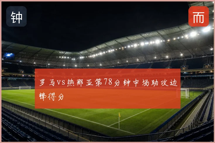 罗马vs热那亚第78分钟中场助攻边锋得分