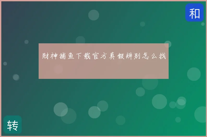 财神捕鱼下载官方真假辨别怎么找