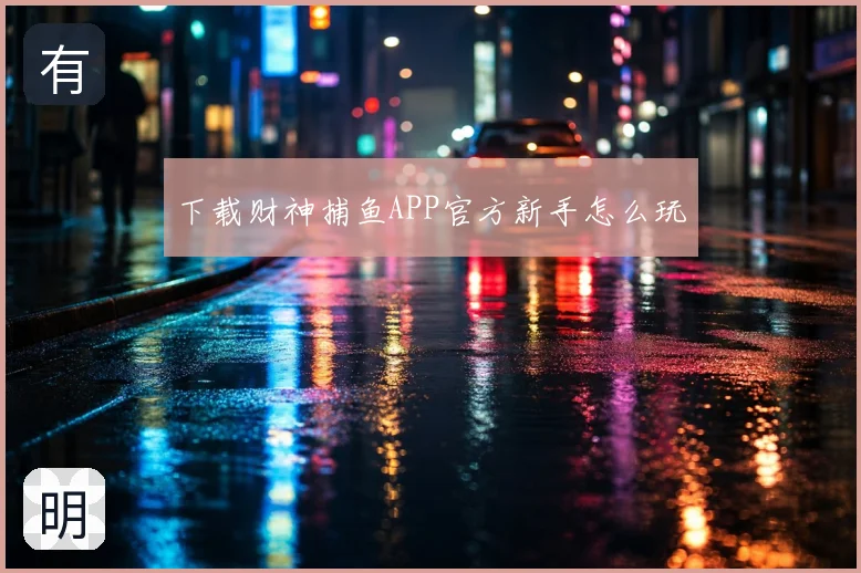 下载财神捕鱼APP官方新手怎么玩